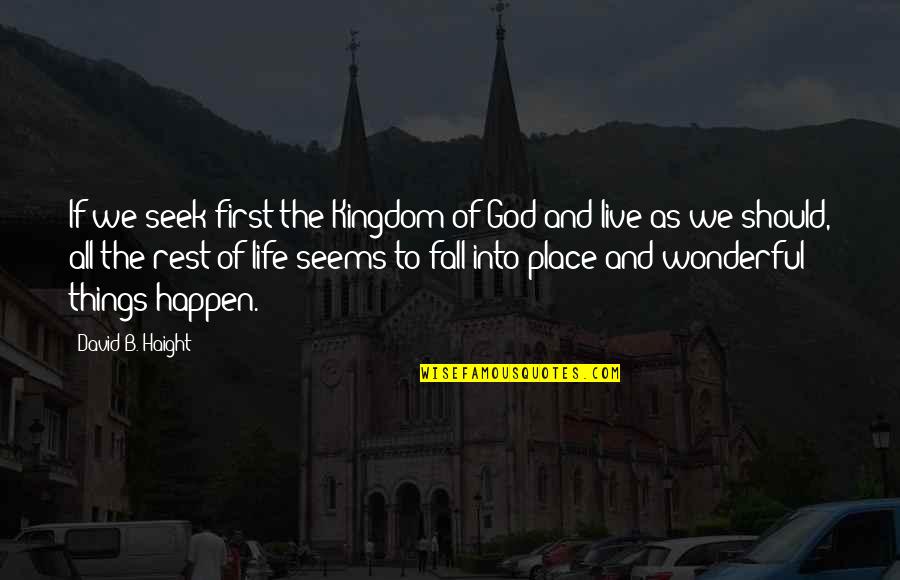 Things To Happen Quotes By David B. Haight: If we seek first the Kingdom of God