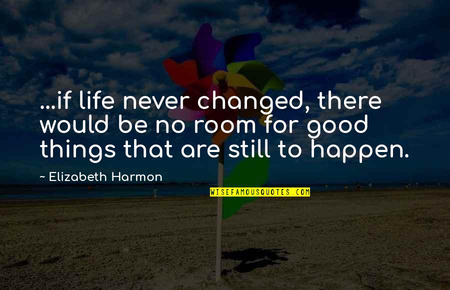 Things To Happen Quotes By Elizabeth Harmon: ...if life never changed, there would be no