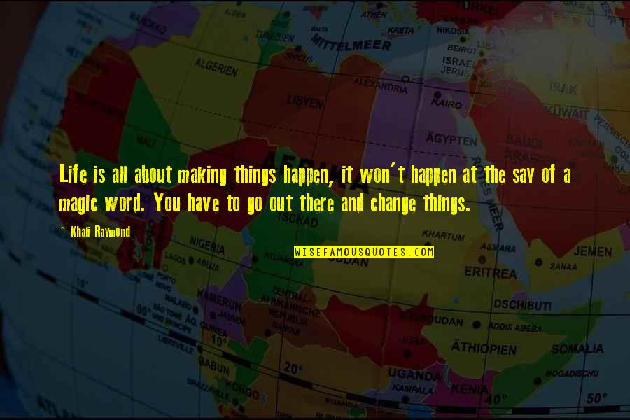 Things To Happen Quotes By Khali Raymond: Life is all about making things happen, it