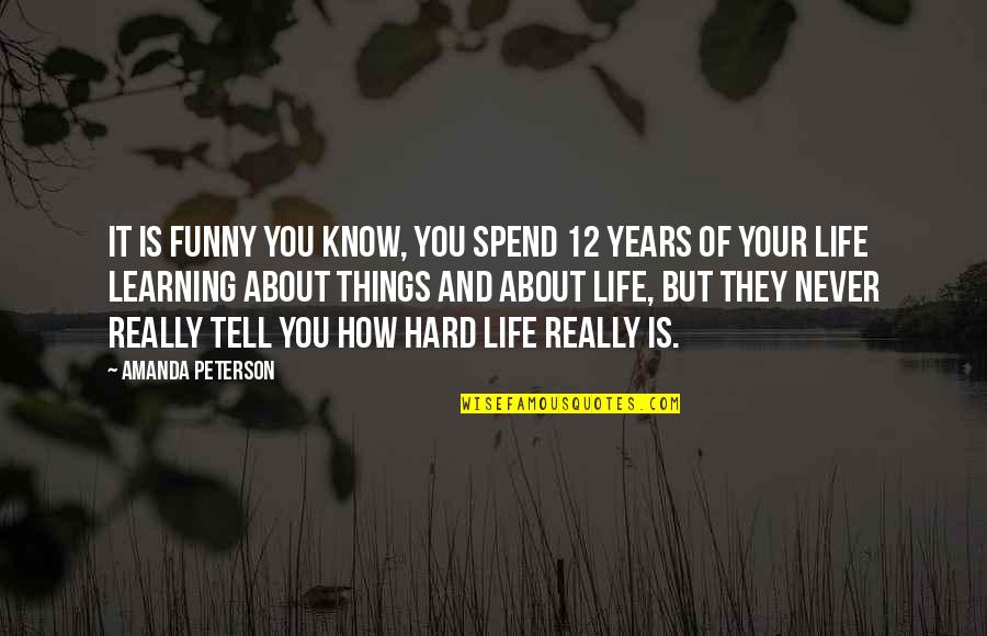 Things To Know About Life Quotes By Amanda Peterson: It is funny you know, you spend 12