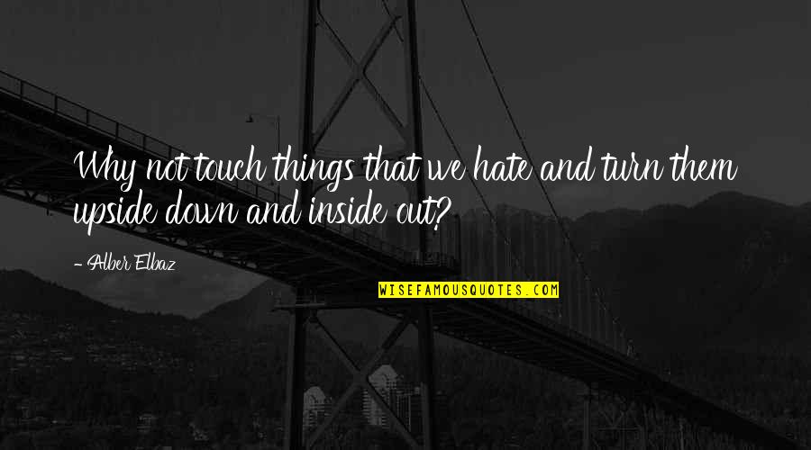 Things Upside Down Quotes By Alber Elbaz: Why not touch things that we hate and