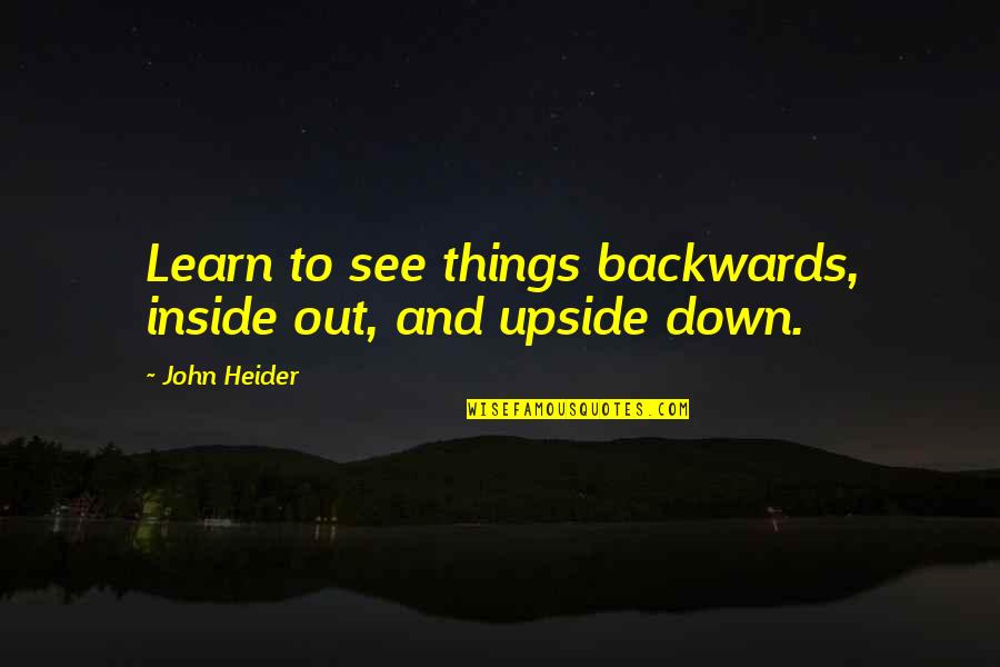 Things Upside Down Quotes By John Heider: Learn to see things backwards, inside out, and