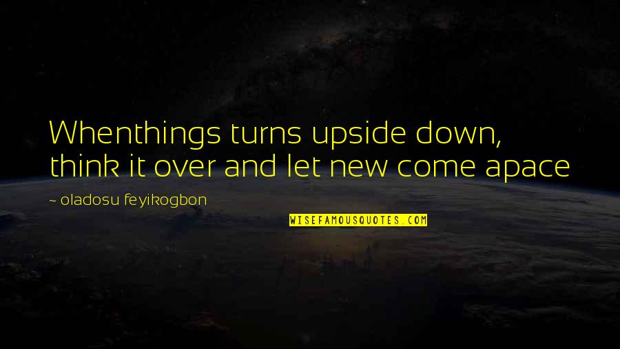 Things Upside Down Quotes By Oladosu Feyikogbon: Whenthings turns upside down, think it over and