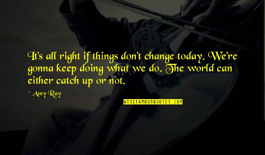 Things We Can't Change Quotes By Amy Ray: It's all right if things don't change today.