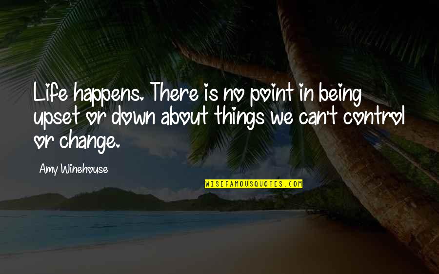 Things We Can't Change Quotes By Amy Winehouse: Life happens. There is no point in being