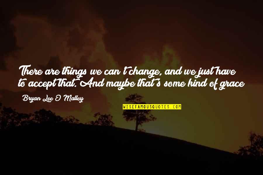 Things We Can't Change Quotes By Bryan Lee O'Malley: There are things we can't change, and we