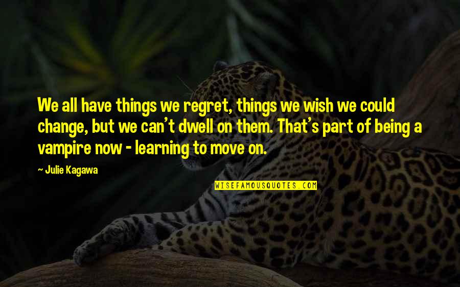 Things We Can't Change Quotes By Julie Kagawa: We all have things we regret, things we