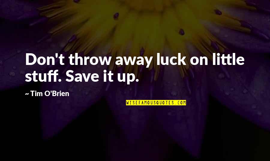 Things We Carried Quotes By Tim O'Brien: Don't throw away luck on little stuff. Save