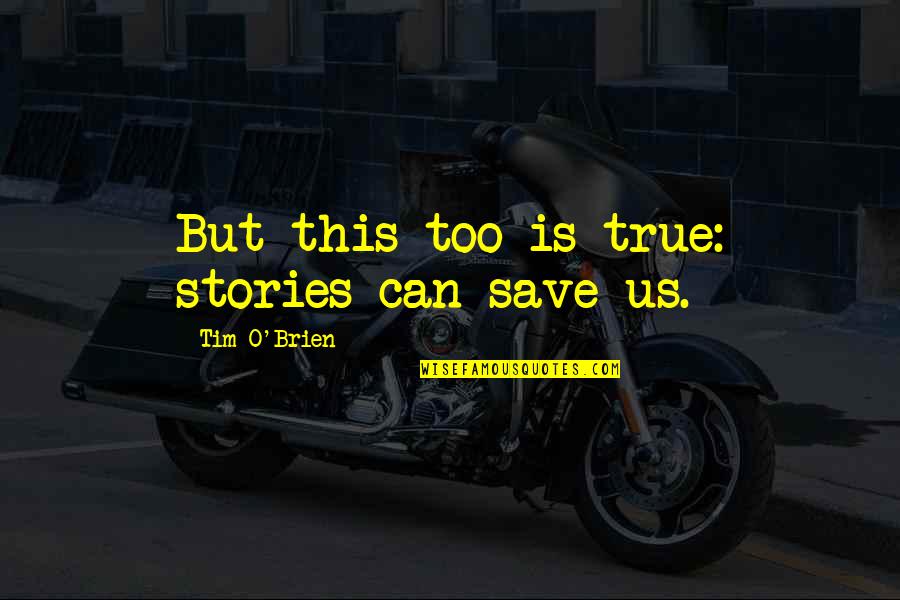 Things We Carried Quotes By Tim O'Brien: But this too is true: stories can save