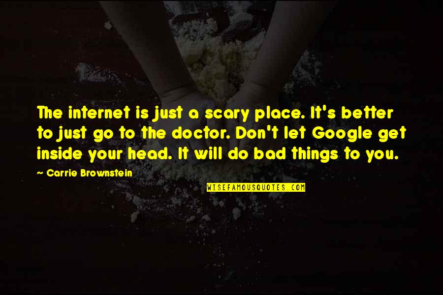 Things Will Be Better Soon Quotes By Carrie Brownstein: The internet is just a scary place. It's