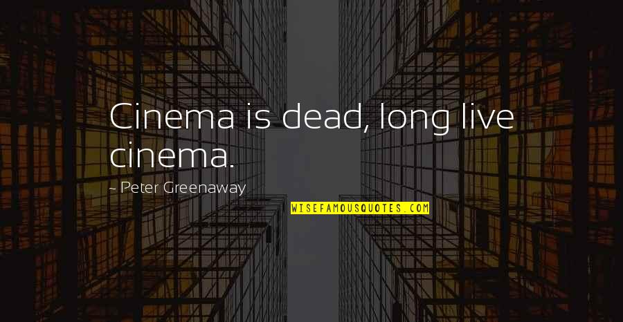 Things Will Get Better Quotes By Peter Greenaway: Cinema is dead, long live cinema.