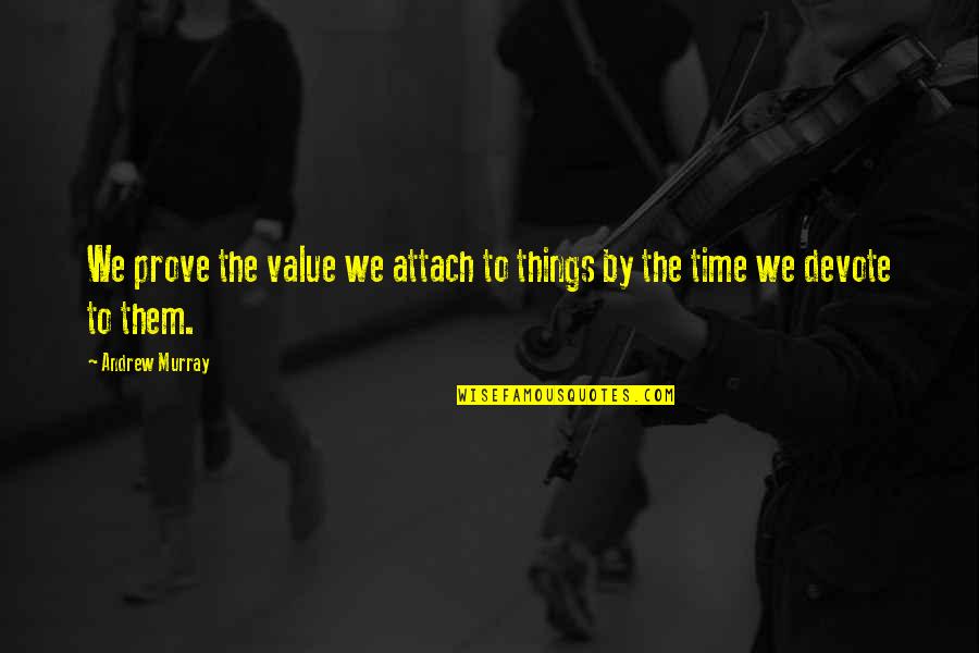 Things With No Value Quotes By Andrew Murray: We prove the value we attach to things