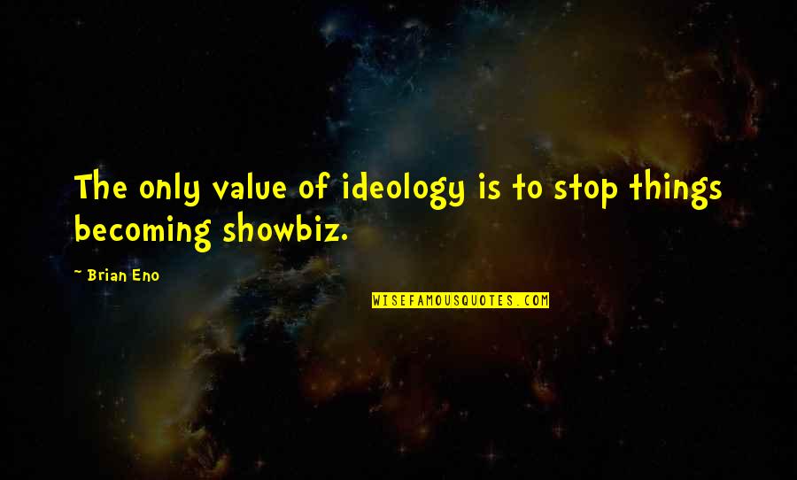 Things With No Value Quotes By Brian Eno: The only value of ideology is to stop