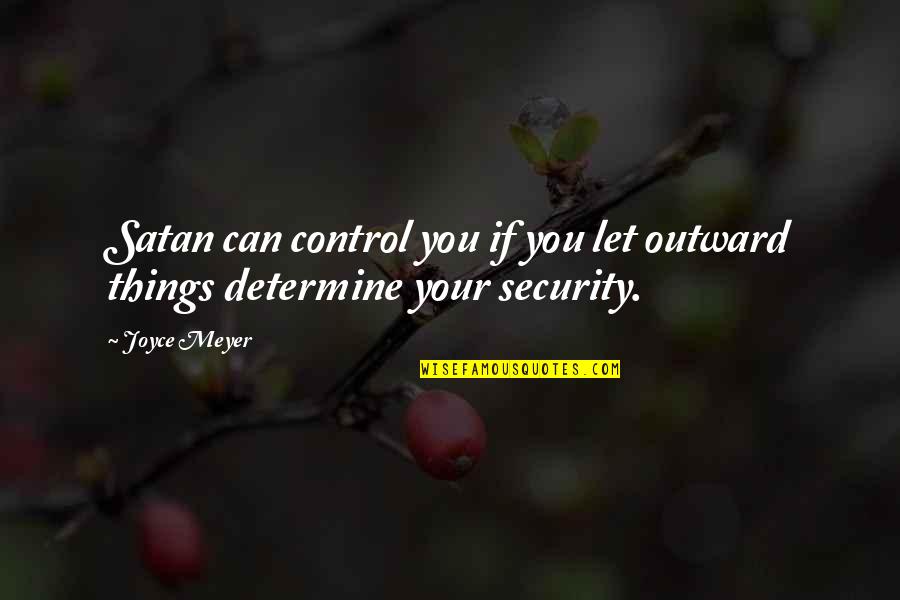 Things You Can't Control Quotes By Joyce Meyer: Satan can control you if you let outward