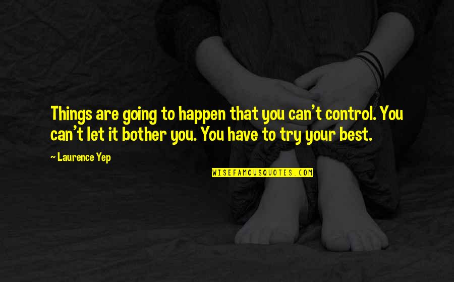 Things You Can't Control Quotes By Laurence Yep: Things are going to happen that you can't