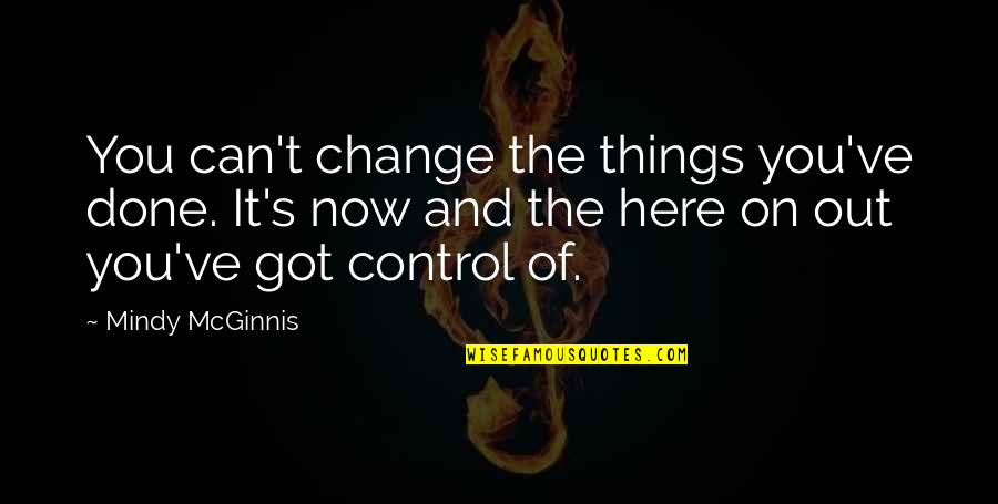 Things You Can't Control Quotes By Mindy McGinnis: You can't change the things you've done. It's