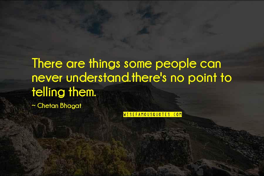 Things You Can't Understand Quotes By Chetan Bhagat: There are things some people can never understand.there's