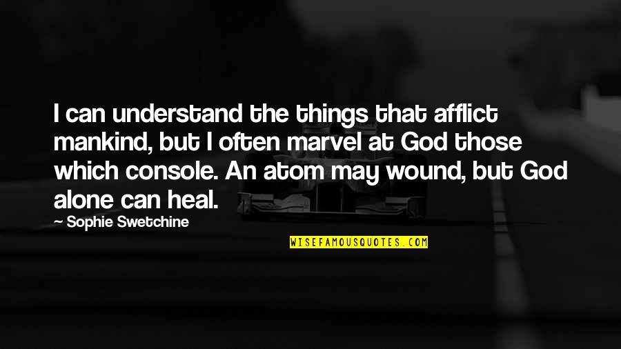 Things You Can't Understand Quotes By Sophie Swetchine: I can understand the things that afflict mankind,