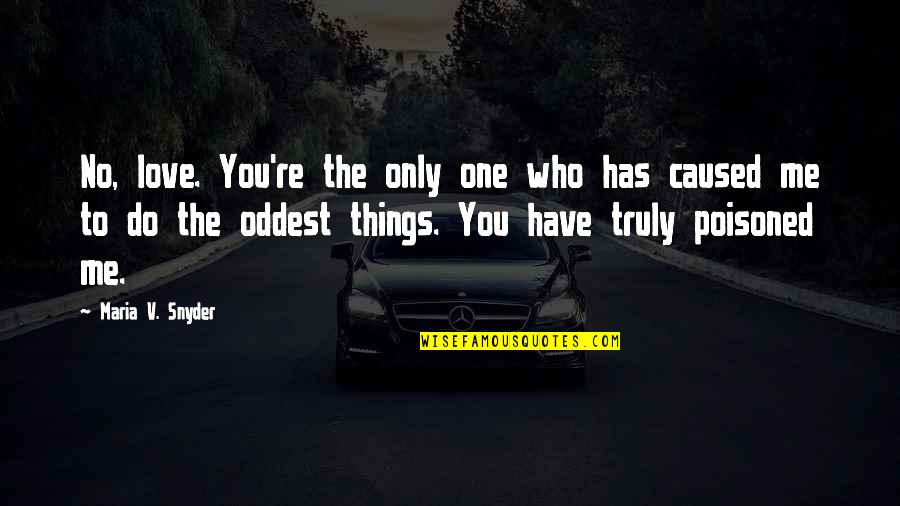 Things You Do To Me Quotes By Maria V. Snyder: No, love. You're the only one who has