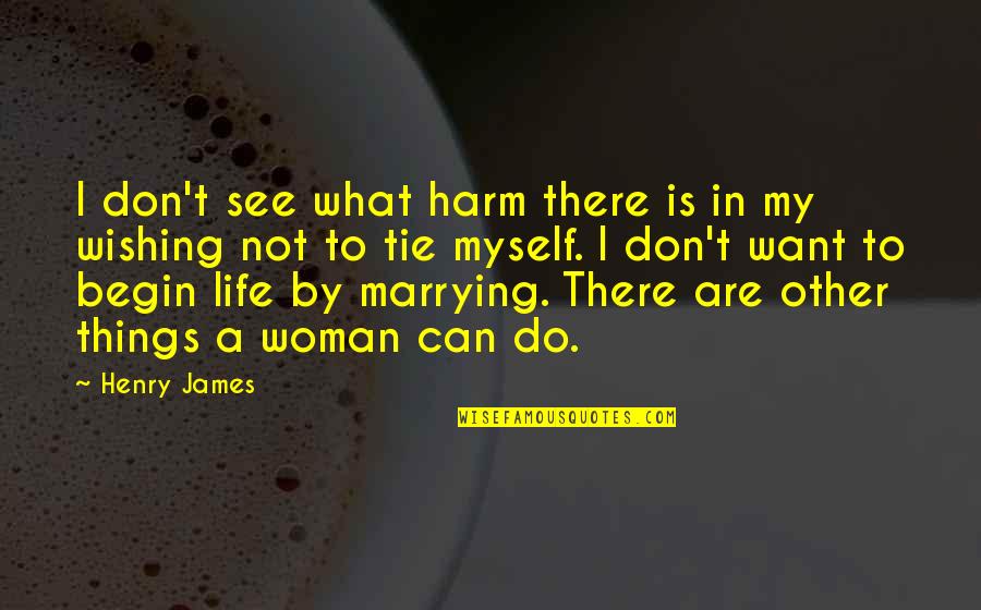 Things You Don't Want To See Quotes By Henry James: I don't see what harm there is in