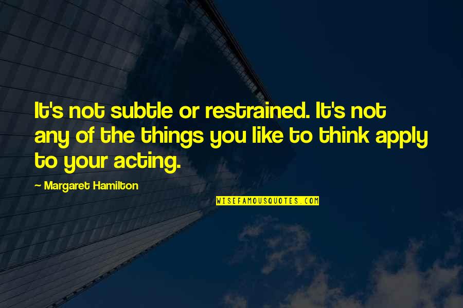 Things You Like Quotes By Margaret Hamilton: It's not subtle or restrained. It's not any