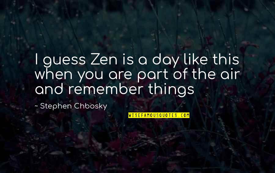 Things You Like Quotes By Stephen Chbosky: I guess Zen is a day like this