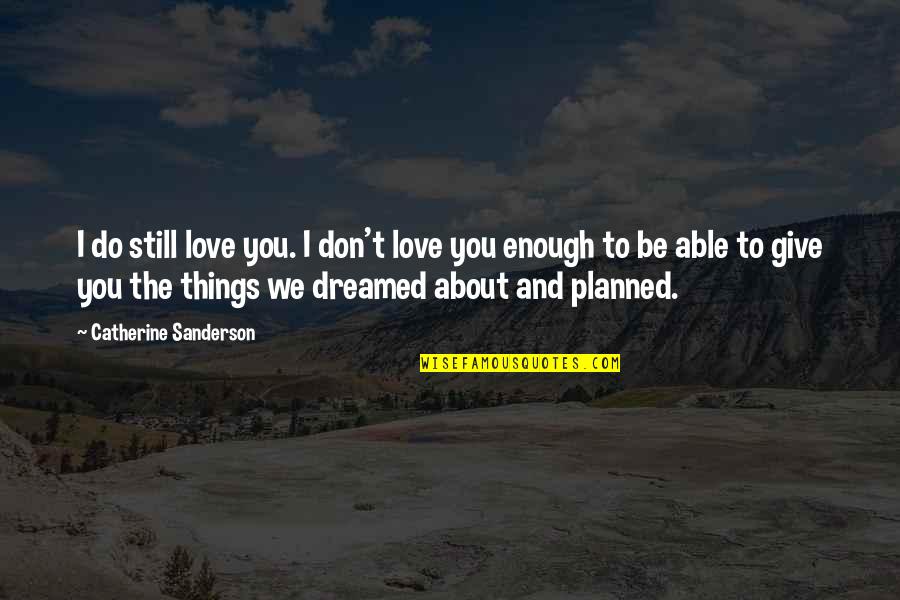 Things You Love To Do Quotes By Catherine Sanderson: I do still love you. I don't love