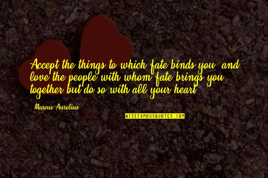 Things You Love To Do Quotes By Marcus Aurelius: Accept the things to which fate binds you,