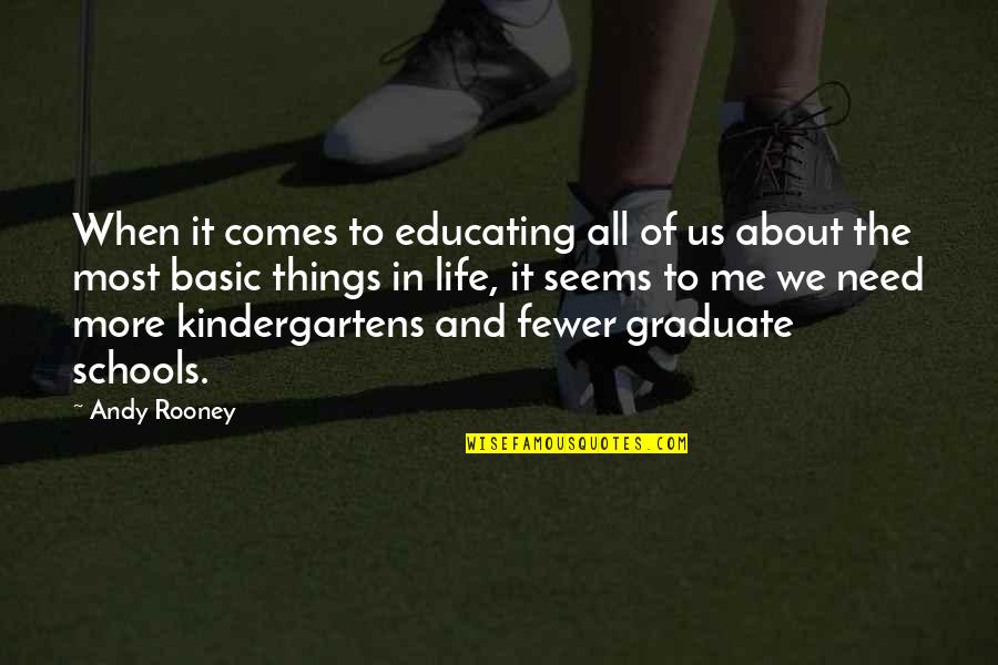 Things You Need In Life Quotes By Andy Rooney: When it comes to educating all of us