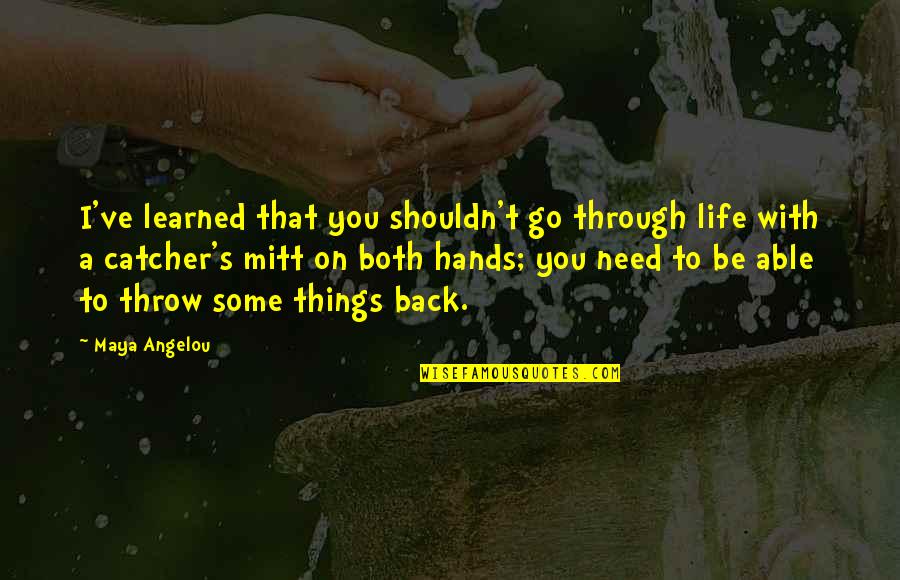 Things You Need In Life Quotes By Maya Angelou: I've learned that you shouldn't go through life