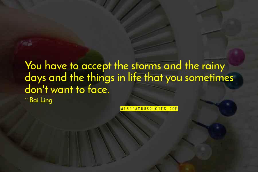 Things You Want In Life Quotes By Bai Ling: You have to accept the storms and the