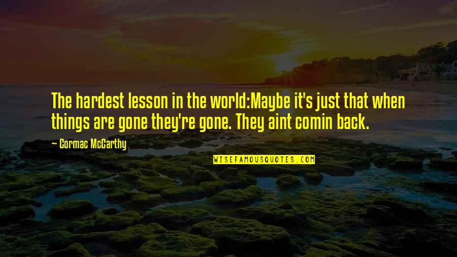 Things're Quotes By Cormac McCarthy: The hardest lesson in the world:Maybe it's just