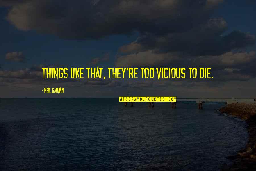 Things're Quotes By Neil Gaiman: Things like that, they're too vicious to die.