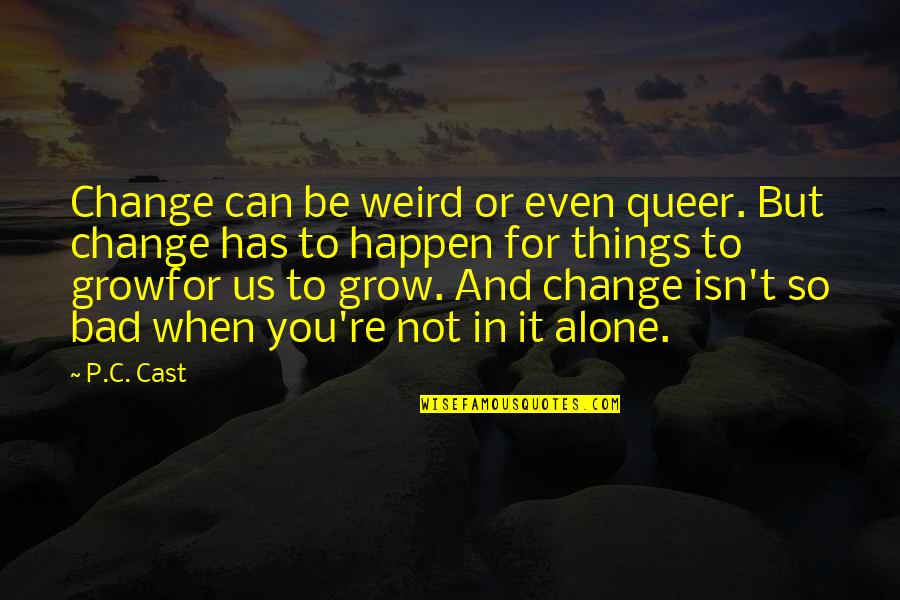 Things're Quotes By P.C. Cast: Change can be weird or even queer. But
