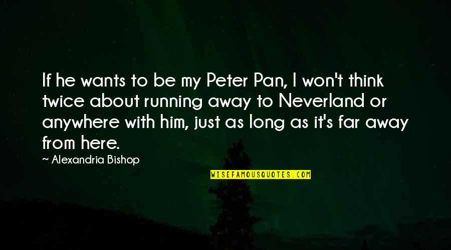 Think About It Twice Quotes By Alexandria Bishop: If he wants to be my Peter Pan,