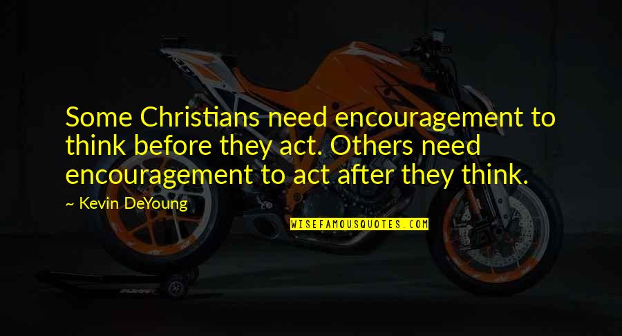 Think Before U Act Quotes By Kevin DeYoung: Some Christians need encouragement to think before they