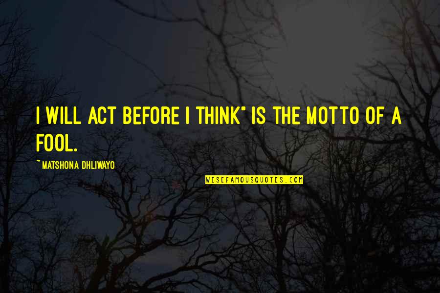 Think Before U Act Quotes By Matshona Dhliwayo: I will act before I think" is the