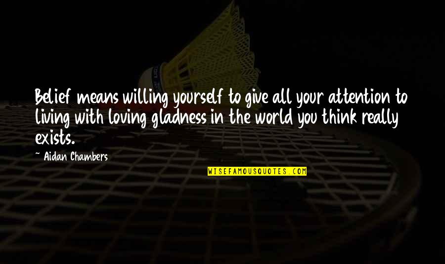 Think Exists Quotes By Aidan Chambers: Belief means willing yourself to give all your