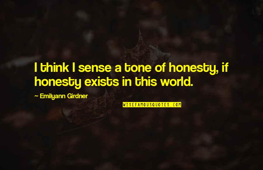 Think Exists Quotes By Emilyann Girdner: I think I sense a tone of honesty,