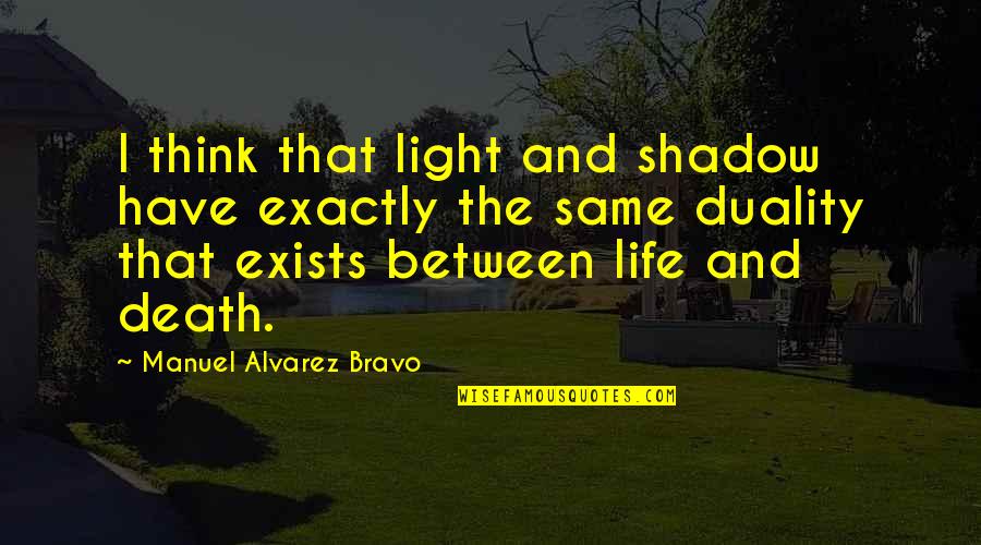 Think Exists Quotes By Manuel Alvarez Bravo: I think that light and shadow have exactly