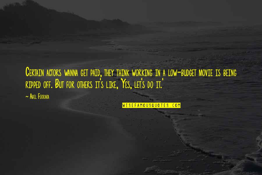 Think For Others Quotes By Abel Ferrara: Certain actors wanna get paid, they think working