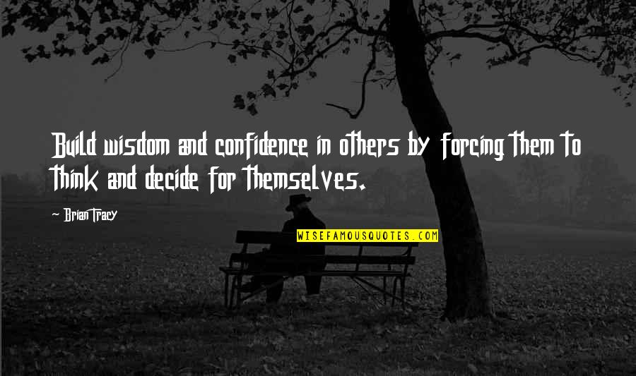 Think For Others Quotes By Brian Tracy: Build wisdom and confidence in others by forcing