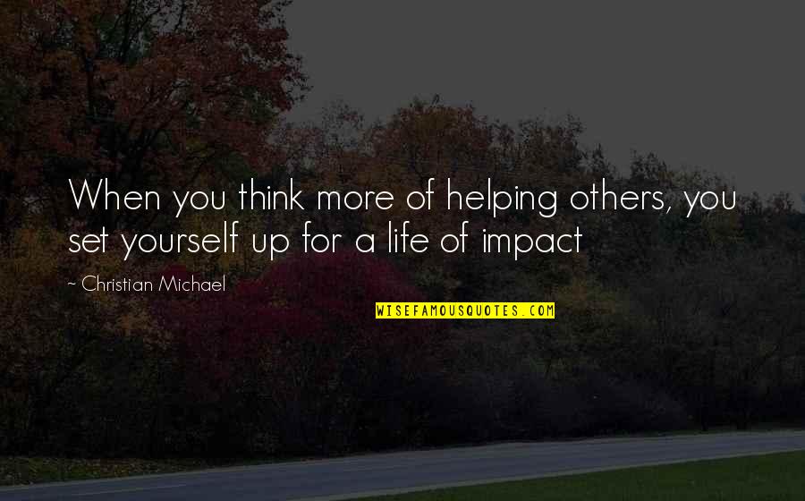 Think For Others Quotes By Christian Michael: When you think more of helping others, you