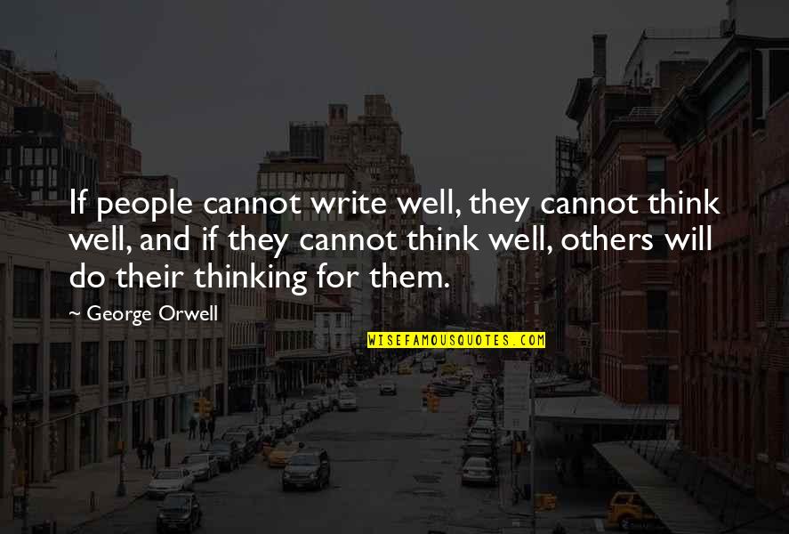 Think For Others Quotes By George Orwell: If people cannot write well, they cannot think