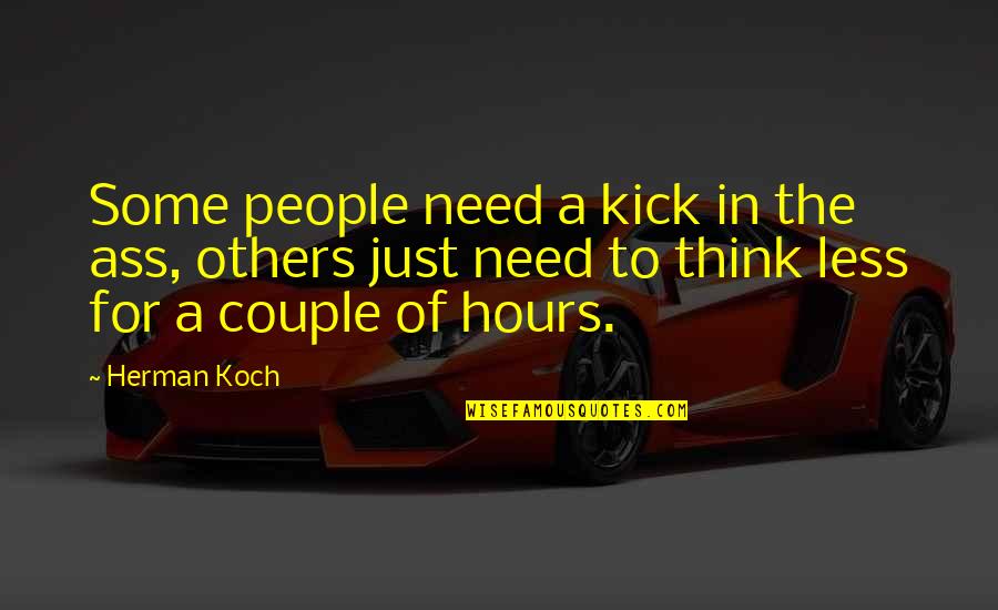 Think For Others Quotes By Herman Koch: Some people need a kick in the ass,