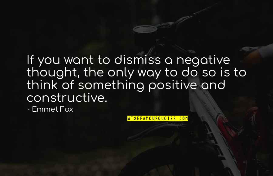 Think Of Something Quotes By Emmet Fox: If you want to dismiss a negative thought,