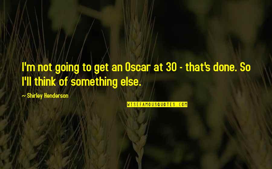 Think Of Something Quotes By Shirley Henderson: I'm not going to get an Oscar at