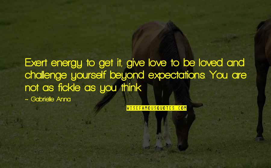 Think Of Yourself With Love Quotes By Gabrielle Anna: Exert energy to get it, give love to