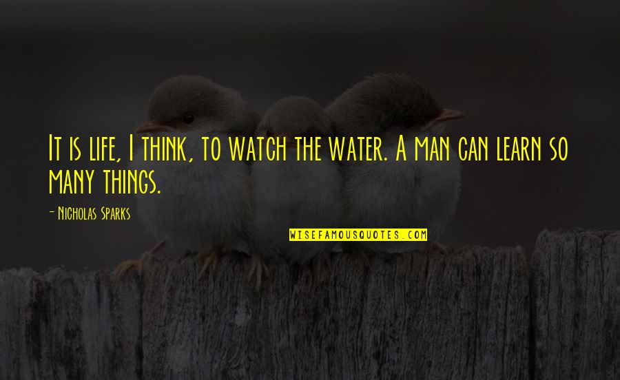 Think On Those Things Quotes By Nicholas Sparks: It is life, I think, to watch the