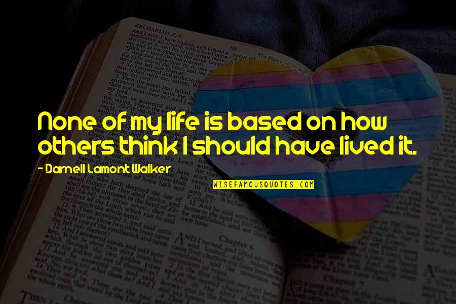 Think Outside The Box Quotes By Darnell Lamont Walker: None of my life is based on how